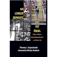 No Longer Separate, Not Yet Equal: Race and Class in Elite College Admission and Campus Life No Longer Separate, Not Yet Equal: Race and Class in Elite College Admission and Campus Life Hardcover Kindle Paperback
