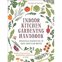 Indoor Kitchen Gardening Handbook: Projects & Inspiration to Grow Food Year-Round – Herbs, Salad Greens, Mushrooms, Tomatoes & More Indoor Kitchen Gardening Handbook: Projects & Inspiration to Grow Food Year-Round – Herbs, Salad Greens, Mushrooms, Tomatoes & More Kindle Hardcover Paperback