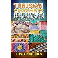 TUNISIAN CROCHETS SIMPLE PROJECTS FOR BEGINNER’S : An Easy Project Book with Step-by-Step Directions, Illustrations, and Beginner's Guide TUNISIAN CROCHETS SIMPLE PROJECTS FOR BEGINNER’S : An Easy Project Book with Step-by-Step Directions, Illustrations, and Beginner's Guide Kindle Paperback
