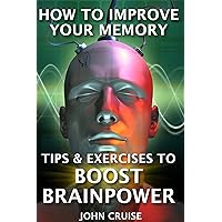 How to Improve Your Memory: Tips & Exercises to Boost Brainpower How to Improve Your Memory: Tips & Exercises to Boost Brainpower Kindle