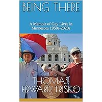 BEING THERE: A Memoir of Gay Lives in Minnesota 1950s-2020s BEING THERE: A Memoir of Gay Lives in Minnesota 1950s-2020s Kindle
