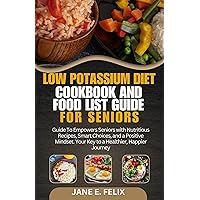 LOW POTASSIUM DIET COOKBOOK AND FOOD LIST GUIDE FOR SENIORS: Guide To Empowers Seniors with Nutritious Recipes, Smart Choices, and a Positive Mindset. Your Key to a Healthier, Happier Journey LOW POTASSIUM DIET COOKBOOK AND FOOD LIST GUIDE FOR SENIORS: Guide To Empowers Seniors with Nutritious Recipes, Smart Choices, and a Positive Mindset. Your Key to a Healthier, Happier Journey Kindle Hardcover Paperback