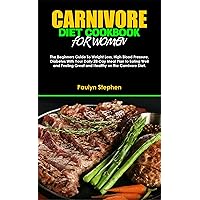 CARNIVORE DIET COOKBOOK FOR WOMEN: Beginners Guide To Weight Loss, High Blood Pressure, Diabetes With Your Daily 28-Day Meal Plan to Eating Well and Feeling Great and Healthy on the Carnivore Diet. CARNIVORE DIET COOKBOOK FOR WOMEN: Beginners Guide To Weight Loss, High Blood Pressure, Diabetes With Your Daily 28-Day Meal Plan to Eating Well and Feeling Great and Healthy on the Carnivore Diet. Kindle Paperback