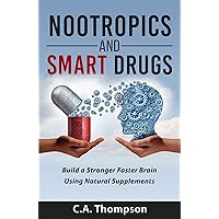 Nootropics and Smart Drugs: Build a Stronger Faster Brain Using Natural Supplements