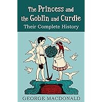 The Princess and the Goblin and Curdie: Their Complete History The Princess and the Goblin and Curdie: Their Complete History Kindle Paperback
