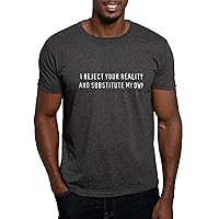 CafePress I Reject Your Reality, and Graphic Shirt