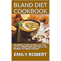 BLAND DIET COOKBOOK : Simplified Guide on What you Can eat on a Bland Diet and How to Use Recipes for Upset Stomach BLAND DIET COOKBOOK : Simplified Guide on What you Can eat on a Bland Diet and How to Use Recipes for Upset Stomach Kindle Paperback