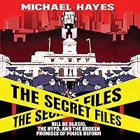 The Secret Files: Bill De Blasio, the NYPD, and the Broken Promises of Police Reform The Secret Files: Bill De Blasio, the NYPD, and the Broken Promises of Police Reform Audible Audiobook Hardcover Kindle
