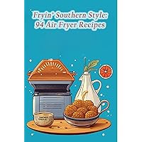 Fryin' Southern Style: 94 Air Fryer Recipes Fryin' Southern Style: 94 Air Fryer Recipes Kindle Paperback