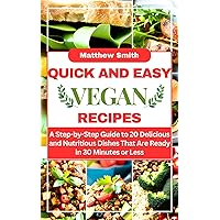Quick and Easy Vegan Recipes: A Step-by-Step Guide to 20 Delicious and Nutritious Dishes That Are Ready in 30 Minutes or Less Quick and Easy Vegan Recipes: A Step-by-Step Guide to 20 Delicious and Nutritious Dishes That Are Ready in 30 Minutes or Less Kindle Paperback