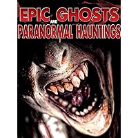 Epic Ghosts and Paranormal Hauntings
