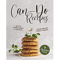 Can-Do Recipes: How to Create Mains & Desserts Using Canned Pantry Staples Can-Do Recipes: How to Create Mains & Desserts Using Canned Pantry Staples Kindle Paperback
