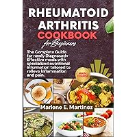 Rheumatoid Arthritis Cookbook for Beginners : The Complete Guide for Newly Diagnose+ Effective meals with specialized nutritional information tailored to relieve inflammation and pain. Rheumatoid Arthritis Cookbook for Beginners : The Complete Guide for Newly Diagnose+ Effective meals with specialized nutritional information tailored to relieve inflammation and pain. Kindle Paperback