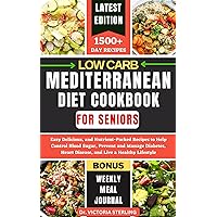 LOW CARB MEDITERRANEAN DIET COOKBOOK FOR SENIORS: Easy Delicious, and Nutrient-Packed Recipes to Help Control Blood Sugar, Prevent and Manage Diabetes, Heart Disease, and Live a Healthy Lifestyle LOW CARB MEDITERRANEAN DIET COOKBOOK FOR SENIORS: Easy Delicious, and Nutrient-Packed Recipes to Help Control Blood Sugar, Prevent and Manage Diabetes, Heart Disease, and Live a Healthy Lifestyle Kindle Hardcover Paperback