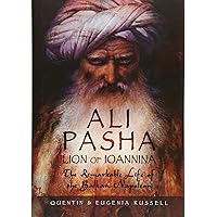 Ali Pasha, Lion of Ioannina: The Remarkable Life of the Balkan Napoleon Ali Pasha, Lion of Ioannina: The Remarkable Life of the Balkan Napoleon Kindle Hardcover