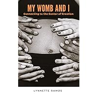 My Womb and I: Connecting to the Center of Creation My Womb and I: Connecting to the Center of Creation Kindle Paperback