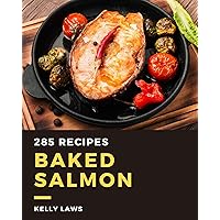 285 Baked Salmon Recipes: Making More Memories in your Kitchen with Baked Salmon Cookbook! 285 Baked Salmon Recipes: Making More Memories in your Kitchen with Baked Salmon Cookbook! Kindle Paperback