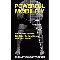 Powerful Mobility: Corrective Exercises for Better Performance and Joint Health Powerful Mobility: Corrective Exercises for Better Performance and Joint Health Kindle