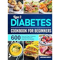 Type 2 Diabetes Cookbook for Beginners: 600 Easy and Type 2 Diabetes Friendly Recipes for Beginners On a Budget Type 2 Diabetes Cookbook for Beginners: 600 Easy and Type 2 Diabetes Friendly Recipes for Beginners On a Budget Hardcover Kindle Paperback