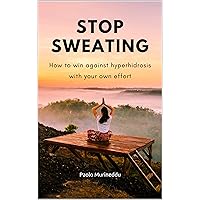 Stop Hyper-Sweating: How to win against hyperhidrosis with your own effort Stop Hyper-Sweating: How to win against hyperhidrosis with your own effort Kindle Paperback