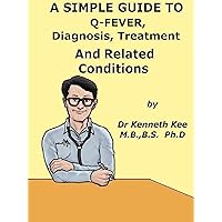 A Simple Guide to Q-fever, Diagnosis, Treatment and Related diseases A Simple Guide to Q-fever, Diagnosis, Treatment and Related diseases Kindle
