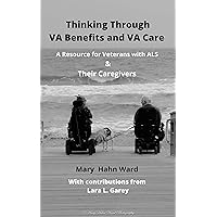 Thinking Through VA Benefits and VA Care: A Resource for Veterans with ALS & Their Caregivers Thinking Through VA Benefits and VA Care: A Resource for Veterans with ALS & Their Caregivers Kindle Paperback