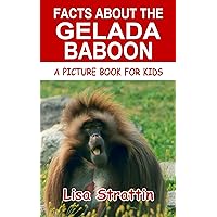 Facts About the Gelada Baboon (A Picture Book For Kids 604) Facts About the Gelada Baboon (A Picture Book For Kids 604) Kindle Paperback