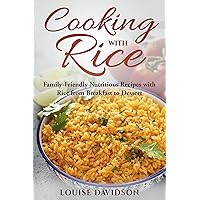 Cooking with Rice: Family-Friendly Nutritious Recipes with Rice from Breakfast to Dessert (Specific-Ingredient Cookbooks) Cooking with Rice: Family-Friendly Nutritious Recipes with Rice from Breakfast to Dessert (Specific-Ingredient Cookbooks) Kindle Paperback