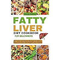 FATTY LIVER DIET COOKBOOK FOR BEGINNERS: 20 Tasty and Quick Recipes to Detox, Improve Liver and Regain your health FATTY LIVER DIET COOKBOOK FOR BEGINNERS: 20 Tasty and Quick Recipes to Detox, Improve Liver and Regain your health Kindle Paperback