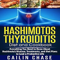 Hashimoto's Thyroiditis Diet and Cookbook: Everything You Need to Know About Hashimoto's Disease, Treatments, and Diet Plans to Lead a Productive Life Hashimoto's Thyroiditis Diet and Cookbook: Everything You Need to Know About Hashimoto's Disease, Treatments, and Diet Plans to Lead a Productive Life Audible Audiobook Paperback