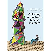 Collecting Art for Love, Money and More: 0000 Collecting Art for Love, Money and More: 0000 Hardcover