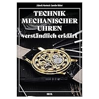 Technik mechanischer Uhren – verständlich erklärt: Reprint von 1968. Für Uhrmacher, Sammler und Liebhaber mechanischer Armbanduhren. Reparatur, Pflege, Fehlerkorrektur. Uhrmacherhandbuch