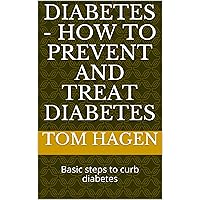diabetes - How to prevent and treat diabetes: Basic steps to curb diabetes diabetes - How to prevent and treat diabetes: Basic steps to curb diabetes Kindle