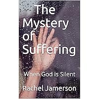 The Mystery of Suffering: When God is Silent The Mystery of Suffering: When God is Silent Kindle Paperback