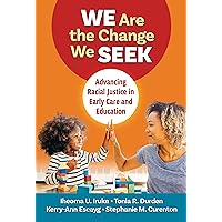We Are the Change We Seek: Advancing Racial Justice in Early Care and Education (Early Childhood Education Series) We Are the Change We Seek: Advancing Racial Justice in Early Care and Education (Early Childhood Education Series) Paperback Kindle Hardcover