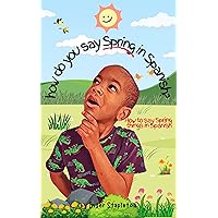 How do you say Spring in Spanish: How to say Spring things in Spanish (How do you say - in Spanish?) How do you say Spring in Spanish: How to say Spring things in Spanish (How do you say - in Spanish?) Kindle Paperback