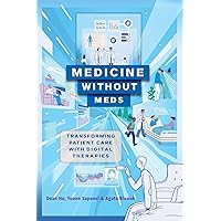 Medicine without Meds: Transforming Patient Care with Digital Therapies Medicine without Meds: Transforming Patient Care with Digital Therapies Kindle Hardcover