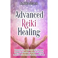 Advanced Reiki Healing: Enhance Your Skills in Reiki Healing, Symbol Activations, Distance Healing, Angelic Reiki, Crystal Healing, and More (Spiritual Healing)