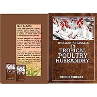 The Secret Of Success In Tropical Poultry Husbandry: A Guide-Book For Farmers The Secret Of Success In Tropical Poultry Husbandry: A Guide-Book For Farmers Kindle Paperback