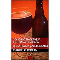 Como Fazer Cerveja Artesanal em Casa: Curso Prático para Iniciantes (Portuguese Edition)
