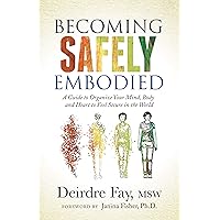 Becoming Safely Embodied: A Guide to Organize Your Mind, Body and Heart to Feel Secure in the World Becoming Safely Embodied: A Guide to Organize Your Mind, Body and Heart to Feel Secure in the World Paperback Audible Audiobook Kindle