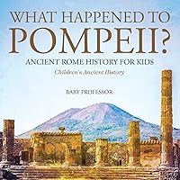 What Happened to Pompeii? Ancient Rome History for Kids Children's Ancient History What Happened to Pompeii? Ancient Rome History for Kids Children's Ancient History Paperback Kindle Audible Audiobook