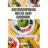 GASTROESOPHAGEAL REFLUX (GER) COOKBOOK : Navigating a GER-Friendly Kitchen: A Comprehensive Cookbook for Symptom Relief and Culinary Enjoyment GASTROESOPHAGEAL REFLUX (GER) COOKBOOK : Navigating a GER-Friendly Kitchen: A Comprehensive Cookbook for Symptom Relief and Culinary Enjoyment Kindle Paperback