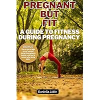 PREGNANT BUT FIT : A Guide to Fitness During Pregnancy PREGNANT BUT FIT : A Guide to Fitness During Pregnancy Kindle Paperback