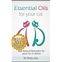 Essential Oils for Your Cat: Safe Natural Remedies for your Cat or Kitten (Essential Oils for Cats, Essential Oils for Kittens, Natural Cat Care, Natural ... Cat Care, Natural Remedies for Cats) Essential Oils for Your Cat: Safe Natural Remedies for your Cat or Kitten (Essential Oils for Cats, Essential Oils for Kittens, Natural Cat Care, Natural ... Cat Care, Natural Remedies for Cats) Kindle Paperback