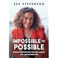 Impossible to Possible: Neurostrategies for Healing, Humor, and a Reimagined Life Impossible to Possible: Neurostrategies for Healing, Humor, and a Reimagined Life Kindle Paperback
