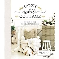 Cozy White Cottage: 100 Ways to Love the Feeling of Being Home Cozy White Cottage: 100 Ways to Love the Feeling of Being Home Kindle Audible Audiobook Hardcover