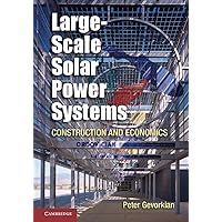 Large-Scale Solar Power Systems: Construction and Economics (Sustainablilty Science and Engineering) Large-Scale Solar Power Systems: Construction and Economics (Sustainablilty Science and Engineering) Hardcover Kindle Paperback Mass Market Paperback