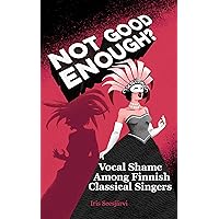 Not Good Enough?: Vocal Shame Among Finnish Classical Singers Not Good Enough?: Vocal Shame Among Finnish Classical Singers Kindle Paperback
