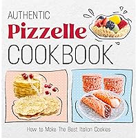 Authentic Pizzelle Cookbook: How to Make The Best Italian Cookies: Easy Classic Pizzelle Recipes Authentic Pizzelle Cookbook: How to Make The Best Italian Cookies: Easy Classic Pizzelle Recipes Kindle Paperback